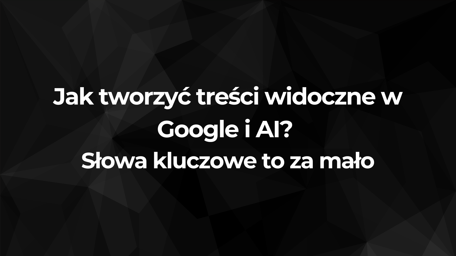 Jak tworzyć treści widoczne w Google i AI