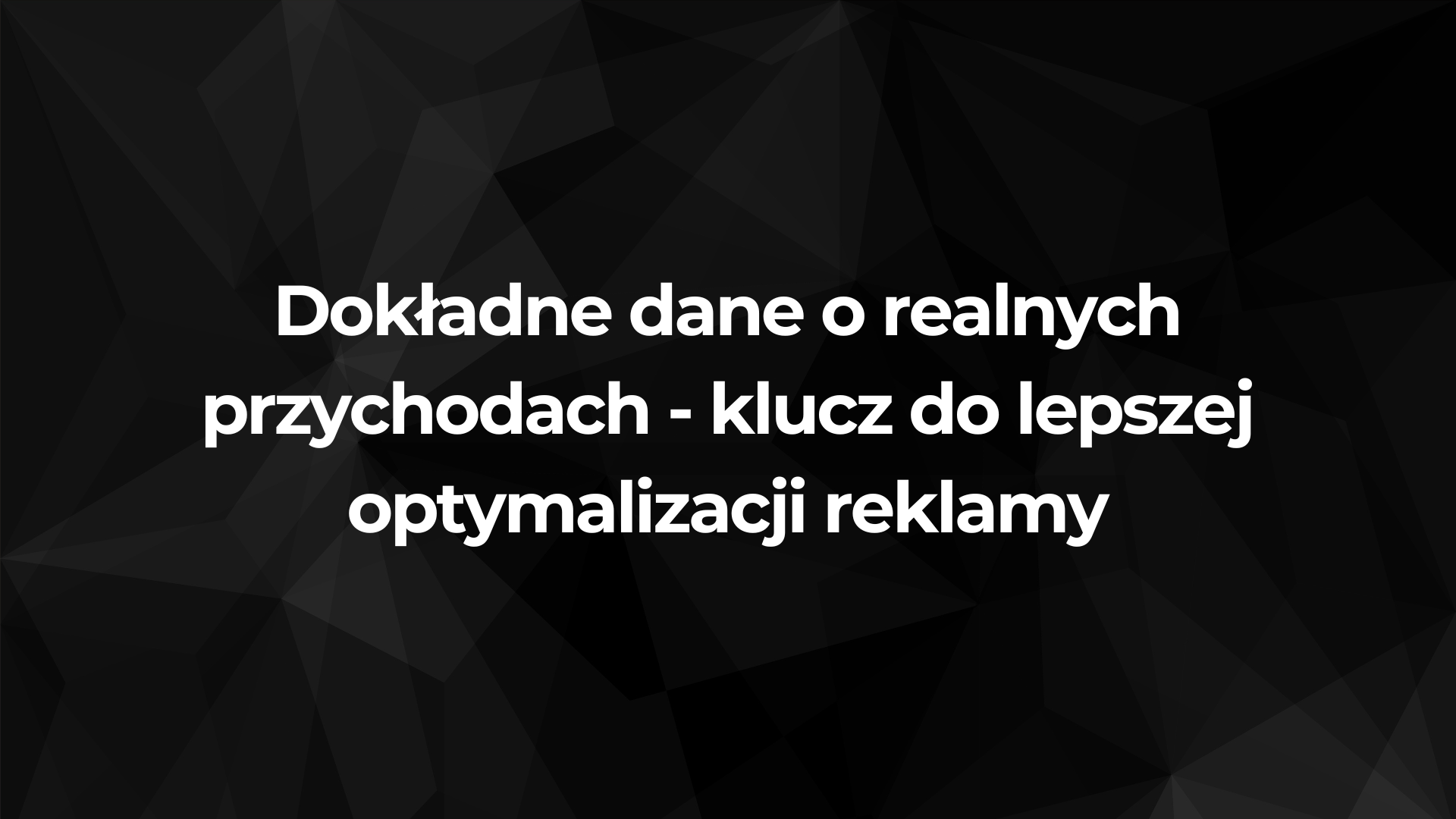 Dokładne dane o realnych przychodach - klucz do lepszej optymalizacji reklamy